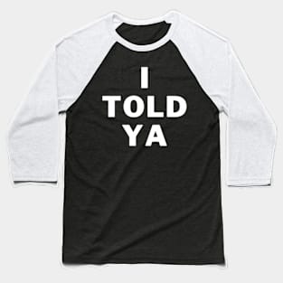 I Told Ya Humor I Told Ya Baseball T-Shirt